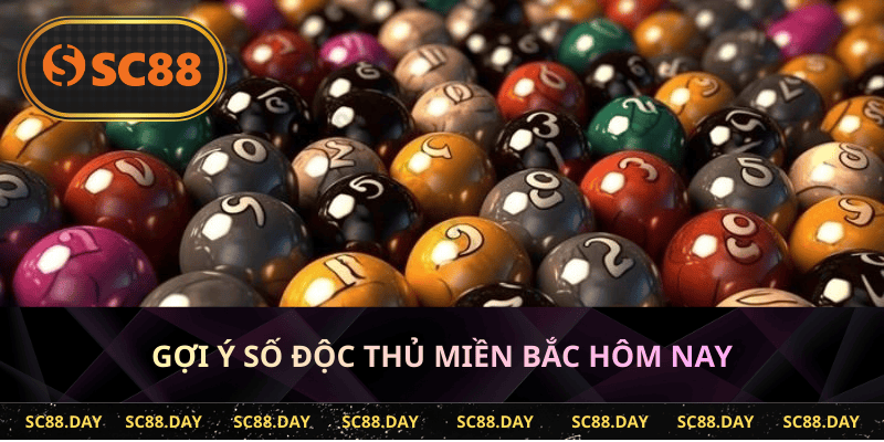 Gợi ý số độc thủ miền Bắc hôm nay